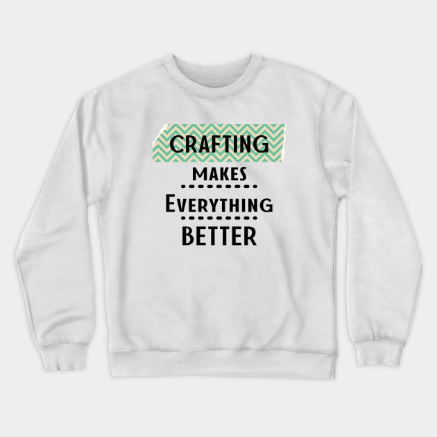 Crafting Makes Everything Better Crewneck Sweatshirt by tramasdesign